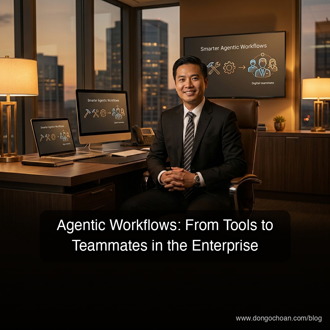 Agentic Workflows: Từ “Công Cụ” Đến “Đồng Đội Số” Trong Doanh Nghiệp